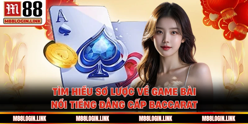 Tìm hiểu sơ lược về game bài nổi tiếng đẳng cấp Baccarat